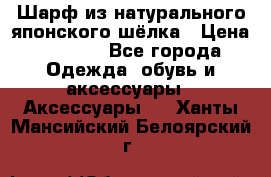 Шарф из натурального японского шёлка › Цена ­ 1 500 - Все города Одежда, обувь и аксессуары » Аксессуары   . Ханты-Мансийский,Белоярский г.